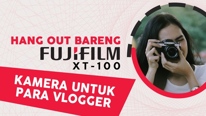 Ngevlog bareng Fujifilm X-T100