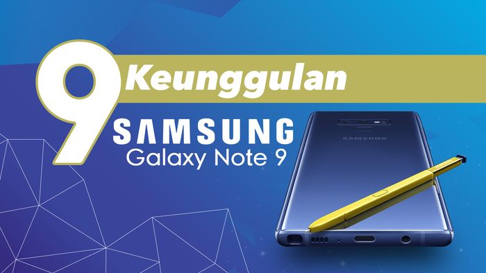 Ini 9 Keunggulan Samsung Galaxy Note 9!