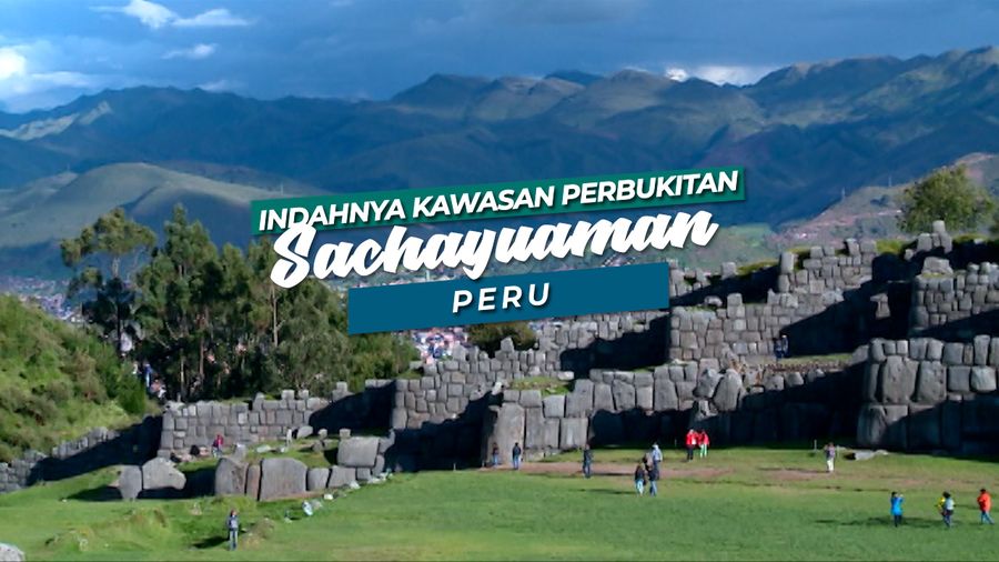 Peninggalan Bangsa Inka di Perbukitan Sanchayuaman