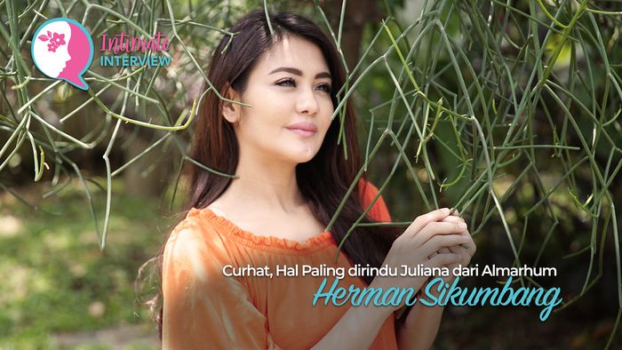 Curhat, Hal Paling Dirindu Juliana dari Almarhum Herman Sikumbang