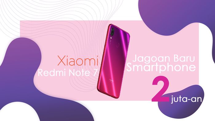 Xiaomi Redmi Note 7 : Smartphone 2 Jutaan dengan Spesifikasi Jagoan                                                          