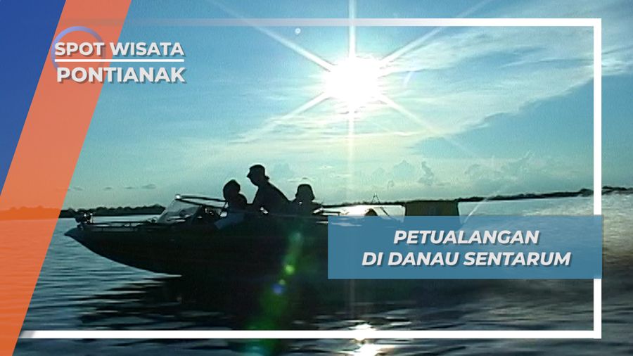 Danau Sentarum, Keindahan Untaian Hulu Sungai Kapuas 