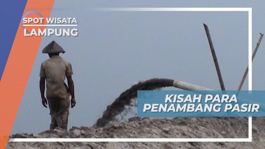 Kisah Para Penambang Pasir Kuarsa Lampung