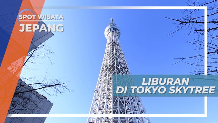 Mengunjungi Menara Tokyo Skytree Jepang, Yang Termasuk Bangunan Tertinggi di Dunia