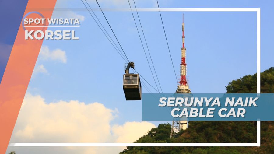 Cable Car Namsan Tower, Indahnya Melihat Seoul dari Ketinggian Korea Selatan