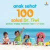 Anak Sehat: 100 Solusi Dr. Tiwi