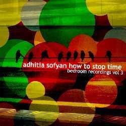 How To Stop Time Adhitia Sofyan: Dicintai Karena (Masih) Sederhana