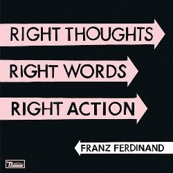 Right Thoughts, Right Words, Right Action: Right Its Franz Ferdinand
