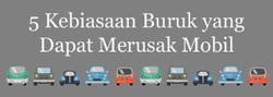 5 Kebiasaan Buruk yang Dapat Merusak Mobil
