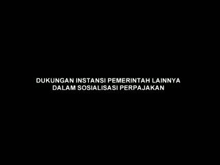 Dukungan Instansi Pemerintah Lainnya dalam Sosialisasi Perpajakan