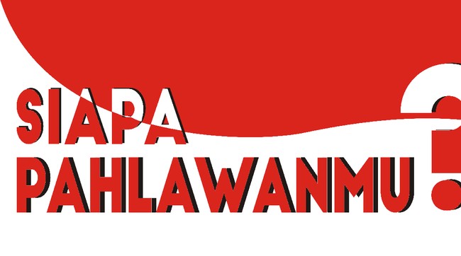 Siapa pahlawan versi kalian. Apakah harus seperti Bung Tomo? Atau, kalian punya sosok pahlawan sendiri?