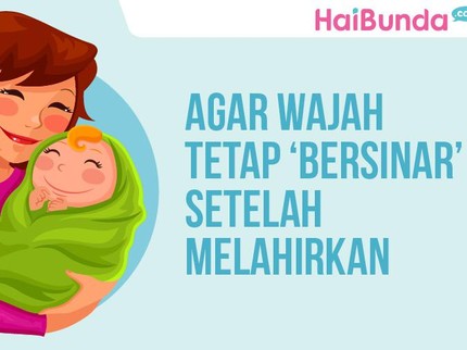 Tips Agar Wajah Tetap 'Bersinar' Setelah Melahirkan