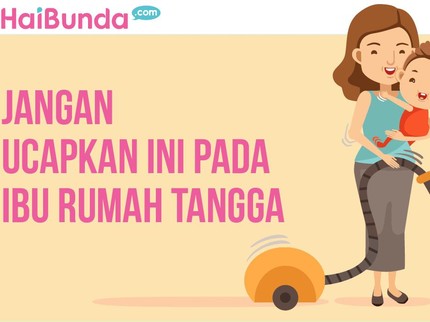 <i>Please</i>, Jangan Katakan Kalimat Ini pada Ibu Rumah Tangga