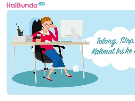 Tolong, Stop Ucapkan Kalimat Ini ke Ibu Bekerja