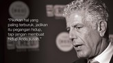 FOTO: Tutur Anthony Bourdain Terkait Kuliner dan Wisata Anthony Bourdain meninggal dunia pada Jumat (8/6). Berikut ini tutur terakhirnya selagi masih berkutat di dunia kuliner dan wisata.