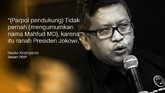 Ramai-Ramai Tangkis Mahfud Sejumlah tokoh bereaksi atas pernyataan Mahfud MD. Mantan ketua MK itu membongkar cerita di balik kisruh penyebutan namanya sebagai calon pendamping Jokowi.