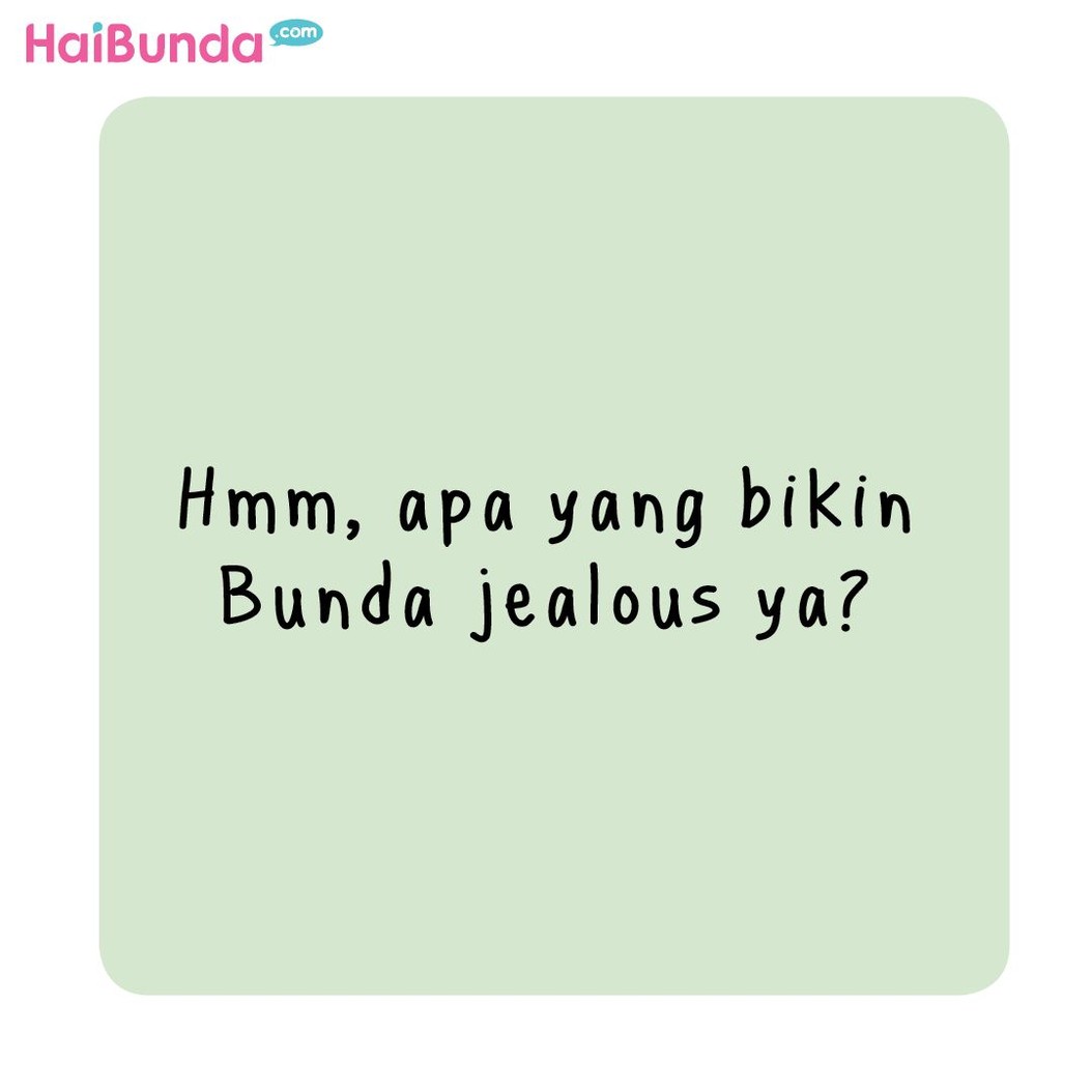 Penampilan ayah beda banget dan bikin Bunda jealous nih. Memang kenapa ya Bunda jealous alias cemburu?