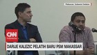 Darije Kalezic Pelatih Baru PSM Makassar