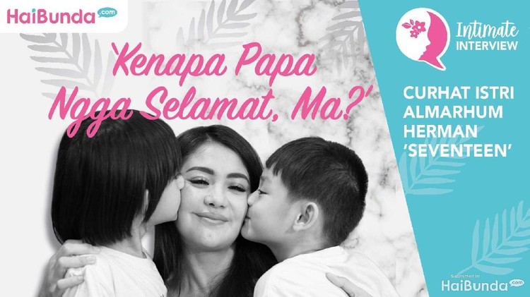 Simak Intimate Interview: Curhat Istri Almarhum Herman 'Seventeen' Tak mudah menerima kepergian suami untuk selamanya. Terlebih harus membesarkan kedua putranya seorang diri.