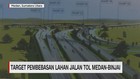 VIDEO: Target Pembebasan Lahan Jalan Tol Medan-Binjai