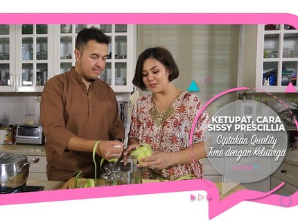 Ketupat, Cara Sissy Prescillia Ciptakan Quality Time dengan Keluarga