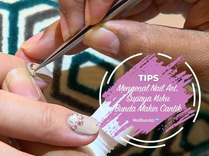Mengenal Nail Art, Supaya Kuku Bunda Makin Cantik