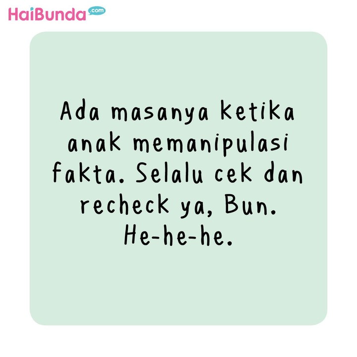 Ada masanya anak-anak memanipulasi fakta. Cek dan recheck ya, Bun. He-he-he. Apakah kakak juga pernah seperti ini?