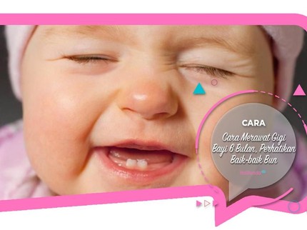 Cara Merawat Gigi Bayi 6 Bulan, Perhatikan Baik-baik Bun