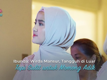 Ibunda: Wirda Mansur, Tangguh di Luar Tapi Sulit untuk Momong Adik