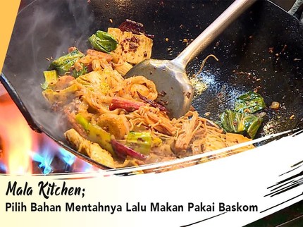 Mala Kitchen; Pilih Bahan Mentahnya Lalu Makan Pakai Baskom