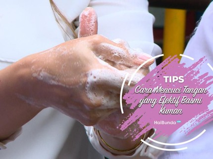 Tips Cara Mencuci Tangan yang Efektif Basmi Kuman