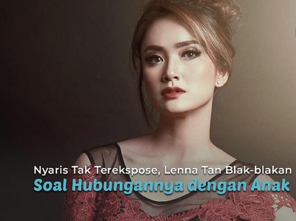 Nyaris Tak Terekspose, Lenna Tan Blak-blakan Soal Hubungannya dengan Anak