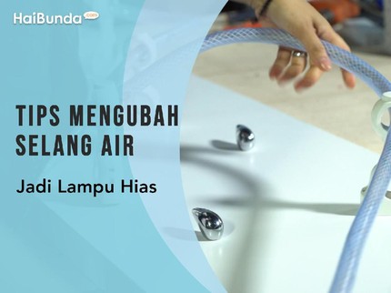 Tips Mengubah Selang Air Jadi Lampu Hias