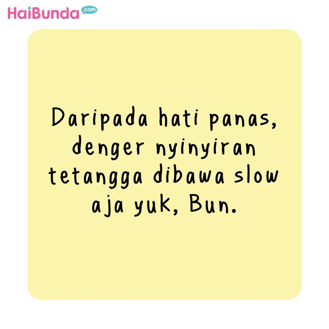 Nyinyiran tetangga bikin Bunda kesal. Padahal seharusnya dibawa slow saja.