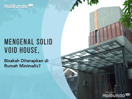 Mengenal Solid Void House, Bisakah Diterapkan di Rumah Minimalis?