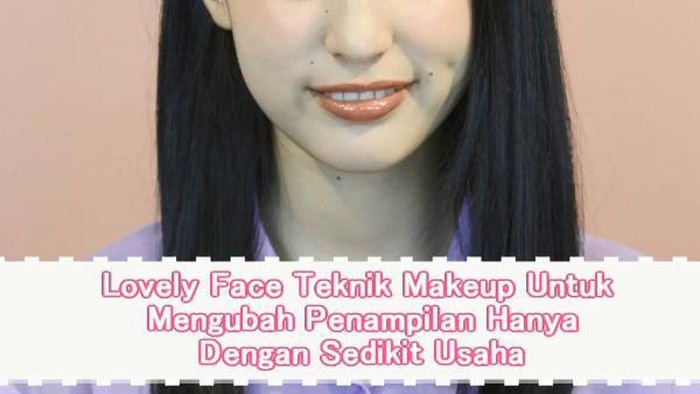 Lovely Face Teknik Makeup Untuk Mengubah Penampilan Hanya Dengan Sedikit Usaha