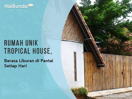 Rumah Unik Tropical House, Berasa Liburan di Pantai Setiap Hari