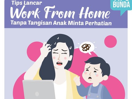 Tips Lancar Work From Home Tanpa Tangisan Anak Minta Perhatian