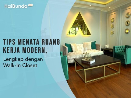 Tips Menata Ruang Kerja Modern, Lengkap dengan Walk-In Closet