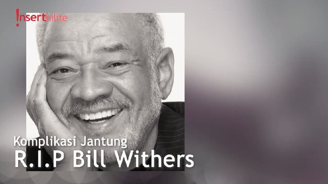 Alami Komplikasi Jantung, Bill Withers Meninggal Dunia
