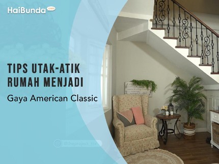 Tips Utak-Atik Rumah Menjadi Gaya American Classic