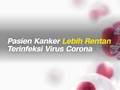 VIDEO: Pasien Kanker Lebih Rentan Terinfeksi Corona