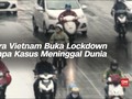 VIDEO: Cara Vietnam Buka Lockdown Tanpa Kasus Meninggal Dunia
