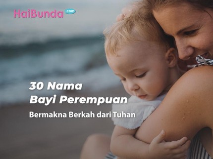 30 Nama Bayi Perempuan Bermakna Berkah dari Tuhan