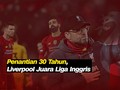 VIDEO: Akhir Penantian 30 Tahun Liverpool di Liga Inggris