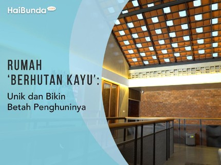 Rumah 'Berhutan Kayu': Unik dan Bikin Betah Penghuninya