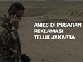 VIDEO: Anies di Pusaran Reklamasi Teluk Jakarta