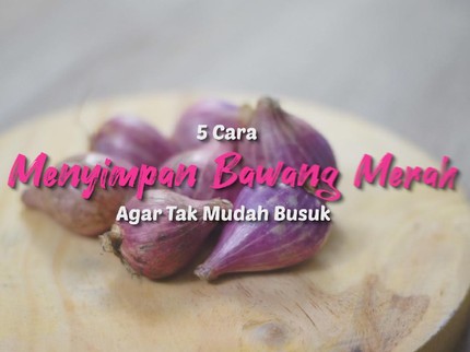 5 Cara Simpan Bawang Merah Agar Awet Tahan Lama