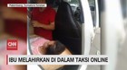 VIDEO: Ibu Melahirkan di Dalam Taksi Online