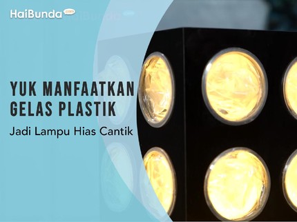 Yuk Manfaatkan Gelas Plastik Jadi Lampu Hias Cantik